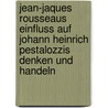 Jean-Jaques Rousseaus Einfluss Auf Johann Heinrich Pestalozzis Denken Und Handeln door Simone Smit