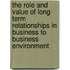 The Role and Value of Long Term Relationships in Business to Business Environment