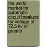 The World Market for Automatic Circuit Breakers for Voltage of 72.5 Kv Or Greater by Icon Group International
