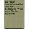 Die Region Sub-Sahara-Afrika Und Ihre Bedeutung F�R Die Europ�Ische Sicherheit by Daniel H�now