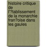 Histoire Critique De L'�Tablissement De La Monarchie Fran�Oise Dans Les Gaules door Abb Dubos