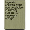 Linguistic Analysis of the New Vocabulary in Anthony Burgess' 'a Clockwork Orange' door Sandra Beyer