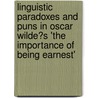 Linguistic Paradoxes and Puns in Oscar Wilde�S 'The Importance of Being Earnest' door Udo Kroack