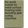 The World Market for Metal Surface Finishing Tools Excluding Gear Cutting Machines door Icon Group International