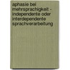 Aphasie Bei Mehrsprachigkeit - Independente Oder Interdependente Sprachverarbeitung by Heinrich Maier