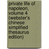 Private Life of Napoleon, Volume 4 (Webster's Chinese Simplified Thesaurus Edition) by Icon Group International