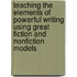 Teaching the Elements of Powerful Writing Using Great Fiction and Nonfiction Models