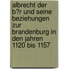 Albrecht Der B�R Und Seine Beziehungen Zur Brandenburg in Den Jahren 1120 Bis 1157 door Patrick Schweitzer