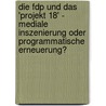 Die Fdp Und Das 'Projekt 18' - Mediale Inszenierung Oder Programmatische Erneuerung? by Jan Michael Kotowski