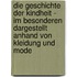 Die Geschichte Der Kindheit - Im Besonderen Dargestellt Anhand Von Kleidung Und Mode
