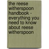 The Reese Witherspoon Handbook - Everything You Need to Know About Reese Witherspoon by Lorraine Barnes