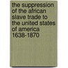 The Suppression of the African Slave Trade to the United States of America 1638-1870 door W.E. B. Du Bois