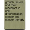 Growth Factors and Their Receptors in Cell Differentiation, Cancer and Cancer Therapy by G.V. Sherbert