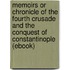 Memoirs Or Chronicle of the Fourth Crusade and the Conquest of Constantinople (Ebook)
