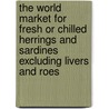 The World Market for Fresh Or Chilled Herrings and Sardines Excluding Livers and Roes door Icon Group International
