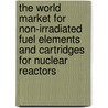 The World Market for Non-Irradiated Fuel Elements and Cartridges for Nuclear Reactors door Icon Group International