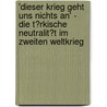 'Dieser Krieg Geht Uns Nichts An' - Die T�Rkische Neutralit�T Im Zweiten Weltkrieg door Bjoern Egner