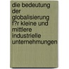 Die Bedeutung Der Globalisierung F�R Kleine Und Mittlere Industrielle Unternehmungen door Edmund Merl