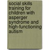 Social Skills Training for Children with Asperger Syndrome and High-Functioning Autism door Susan White