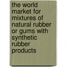 The World Market for Mixtures of Natural Rubber Or Gums with Synthetic Rubber Products door Icon Group International