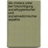 Die Cholera Unter Ber�Cksichtigung Sozialhygienischer Und Sozialmedizinischer Aspekte by Kirsten Hermes