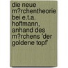 Die Neue M�Rchentheorie Bei E.T.A. Hoffmann, Anhand Des M�Rchens 'Der Goldene Topf' by Julia Lukjanova