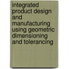 Integrated Product Design And Manufacturing Using Geometric Dimensioning And Tolerancing by Edward S. Roth