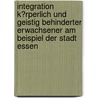 Integration K�Rperlich Und Geistig Behinderter Erwachsener Am Beispiel Der Stadt Essen door Nicole Blum