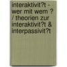Interaktivit�T - Wer Mit Wem ? / Theorien Zur Interaktivit�T &Amp; Interpassivit�T door Susanne Schr�der