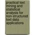 Practical Text Mining and Statistical Analysis for Non-Structured Text Data Applications