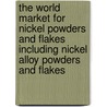 The World Market for Nickel Powders and Flakes Including Nickel Alloy Powders and Flakes door Icon Group International