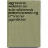 Aggressives Verhalten Als Externalisierende Problemverarbeitung M�Nnlicher Jugendlicher by Sophia Stefanidou