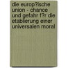 Die Europ�Ische Union - Chance Und Gefahr F�R Die Etablierung Einer Universalen Moral by Peter Leffler