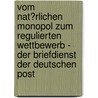 Vom Nat�Rlichen Monopol Zum Regulierten Wettbewerb - Der Briefdienst Der Deutschen Post by Claudia Krengel