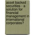 Asset Backed Securities - a Solution for Financial Management in International Corporates?