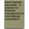Asset Backed Securities - a Solution for Financial Management in International Corporates? door Gina Slabke