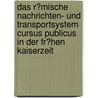 Das R�Mische Nachrichten- Und Transportsystem Cursus Publicus in Der Fr�Hen Kaiserzeit door Corina Walther