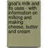 Goat's Milk and Its Uses - with Information on Milking and Making Cheese, Butter and Cream