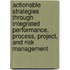 Actionable Strategies Through Integrated Performance, Process, Project, and Risk Management