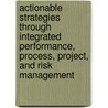 Actionable Strategies Through Integrated Performance, Process, Project, and Risk Management by Stephen S. Bonham
