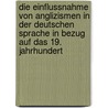 Die Einflussnahme Von Anglizismen in Der Deutschen Sprache in Bezug Auf Das 19. Jahrhundert by Klaus Berger