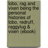 Lobo, Rag and Vixen Being the Personal Histories of Lobo, Redruff, Raggylug & Vixen (Ebook) door Ernest Seton-Thompson
