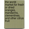 The World Market for Fresh Or Dried Oranges, Mandarins, Clementines, and Other Citrus Fruit door Icon Group International