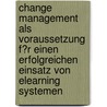Change Management Als Voraussetzung F�R Einen Erfolgreichen Einsatz Von Elearning Systemen door Benjamin Krischer