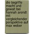 Die Begriffe Macht Und Gewalt Bei Hannah Arendt Mit Vergleichender Perspektive Auf Max Weber