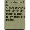 Die Problematik Der Journalistischen Ethik Der in Der Ersten Staffel Der Tv-Show Big Brother by Kathrin Mertens