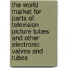 The World Market for Parts of Television Picture Tubes and Other Electronic Valves and Tubes door Icon Group International