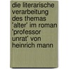 Die Literarische Verarbeitung Des Themas 'Alter' Im Roman 'Professor Unrat' Von Heinrich Mann door Katrin Fischer