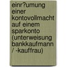 Einr�Umung Einer Kontovollmacht Auf Einem Sparkonto (Unterweisung Bankkaufmann / -Kauffrau) door Klaus Hochenegger