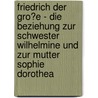Friedrich Der Gro�E - Die Beziehung Zur Schwester Wilhelmine Und Zur Mutter Sophie Dorothea door Fabian Matschke